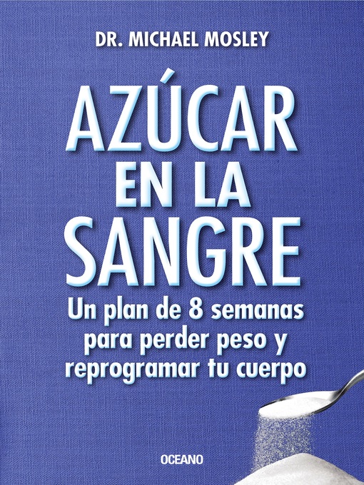 Title details for Azúcar en la sangre. Un plan de 8 semanas para perder peso y reprogramar tu cuerpo by Michael Mosley - Available